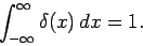 \begin{displaymath}
\int_{-\infty}^{\infty}\delta(x) dx = 1.
\end{displaymath}