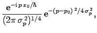 $\displaystyle \frac{{\rm e}^{-{\rm i} p x_0/\hbar}}{(2\pi \sigma_p^{ 2})^{1/4}} {\rm e}^{-(p-p_0)^{ 2}/4 \sigma_p^{ 2}},$