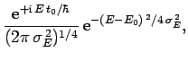 $\displaystyle \frac{{\rm e}^{+{\rm i} E t_0/\hbar}}{(2\pi \sigma_E^{ 2})^{1/4}} {\rm e}^{-(E-E_0)^{ 2}/4 \sigma_E^{ 2}},$