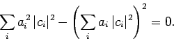 \begin{displaymath}
\sum_i a_i^{ 2} \vert c_i\vert^2 - \left(\sum_i a_i \vert c_i\vert^2\right)^2=0.
\end{displaymath}
