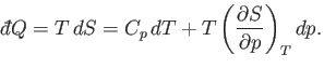 $\displaystyle {\mathchar'26\mkern-11mud}Q = T dS = C_p dT + T\left(\frac{\partial S}{\partial p}\right)_T dp.$