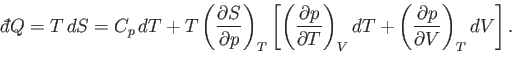 $\displaystyle {\mathchar'26\mkern-11mud}Q = T dS = C_p dT + T\left(\frac{\par...
...partial T}\right)_V dT +\left(\frac{\partial p}{\partial V}\right)_T dV\right].$