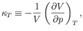 $\displaystyle \kappa_T\equiv -\frac{1}{V}\left(\frac{\partial V}{\partial p}\right)_T,$