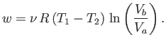 $\displaystyle w = \nu  R   (T_1 - T_2) \ln\left(\frac{V_b}{V_a}\right).$