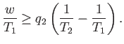 $\displaystyle \frac{w}{T_1} \geq q_2\left(\frac{1}{T_2} - \frac{1}{T_1}\right).$
