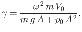 $\displaystyle \gamma = \frac{\omega^{ 2}  m  V_0}{m g  A + p_0  A^{ 2}}.
$
