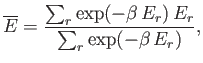 $\displaystyle \overline{E} = \frac{\sum_r \exp(-\beta  E_r)  E_r}{\sum_r \exp(-\beta  E_r)},$