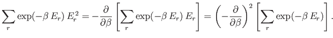 $\displaystyle \sum_r \exp(-\beta  E_r) E_r^{ 2} = -\frac{\partial} {\partial...
...rac{\partial}{\partial \beta}\right)^2 \left[ \sum_r \exp(-\beta  E_r)\right].$
