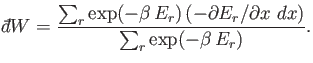$\displaystyle {\mathchar'26\mkern-11mud}W = \frac{ \sum_r \exp(-\beta  E_r)  (-\partial E_r/\partial x   dx)} {\sum_r \exp(-\beta  E_r)}.$