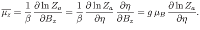 $\displaystyle \overline{\mu_z} =\frac{1}{\beta} \frac{\partial \ln Z_a}{\parti...
...{\partial\eta}{\partial B_z} =g \mu_B  \frac{\partial \ln Z_a}{\partial\eta}.$