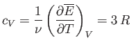 $\displaystyle c_V = \frac{1}{\nu}\left(\frac{\partial\overline{E}}{\partial T}\right)_V = 3 R$