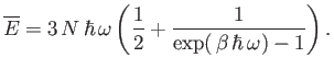 $\displaystyle \overline{E} = 3 N  \hbar \omega\left(\frac{1}{2} + \frac{1}{\exp( \beta \hbar \omega) - 1} \right).$