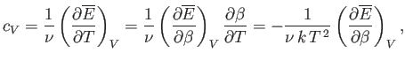 $\displaystyle c_V = \frac{1}{\nu}\left(\frac{\partial \overline{E}}{\partial T}...
...\nu  k  T^{ 2}} \left( \frac{\partial\overline{E}}{\partial \beta}\right)_V,$