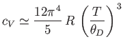 $\displaystyle c_V \simeq \frac{12 \pi^{ 4}}{5}  R  \left(\frac{T}{\theta_D}\right)^{ 3}$