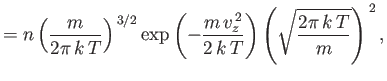 $\displaystyle =n \left(\frac{m}{2\pi  k T}\right)^{ 3/2}\exp\left(-\frac{m v_z^{ 2}}{2 k T}\right) \left(\sqrt{\frac{2\pi k T}{m}}\right)^{ 2},$