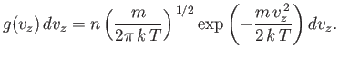 $\displaystyle g(v_z) dv_z = n \left(\frac{m}{2\pi  k T} \right)^{ 1/2} \exp\left(-\frac{m  v_z^{ 2}}{2 k T}\right) dv_z.$