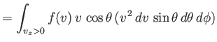 $\displaystyle =\int_{v_z>0} f(v) v \cos\theta (v^{ 2} dv \sin\theta d\theta d\phi)$