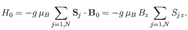 $\displaystyle H_0=-g \mu_B\sum_{j=1,N}{\bf S}_j\cdot {\bf B}_0=-g \mu_B B_z\sum_{j=1,N}S_{j z}.$