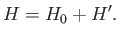 $\displaystyle H = H_0 +H'.$