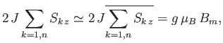 $\displaystyle 2 J\sum_{k=1,n}S_{k z}\simeq 2 J\overline{\sum_{k=1,n}S_{k z}}=g \mu_B B_m,$
