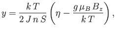 $\displaystyle y =\frac{k T}{2 J n S}\left(\eta-\frac{g \mu_B B_z}{k T}\right),$