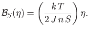 $\displaystyle {\cal B}_S(\eta)=\left(\frac{k T}{2 J n S}\right)\eta.$