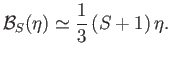 $\displaystyle {\cal B}_S(\eta)\simeq \frac{1}{3} (S+1) \eta.$