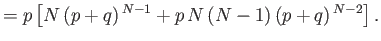$\displaystyle = p\left[N (p+q)^{ N-1}+p N (N-1) (p+q)^{ N-2}\right].$