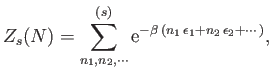 $\displaystyle Z_s(N) = \sum_{n_1,n_2,\cdots}^{(s)} {\rm e}^{-\beta (n_1 \epsilon_1+n_2 \epsilon_2+ \cdots)},$
