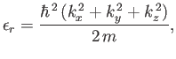 $\displaystyle \epsilon_r = \frac{\hbar^{ 2} (k_x^{ 2} + k_y^{ 2}+k_z^{ 2})}{2 m},$