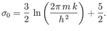 $\displaystyle \sigma_0=\frac{3}{2} \ln\left(\frac{2\pi m k}{h^{ 2}}\right)+\frac{5}{2}.$