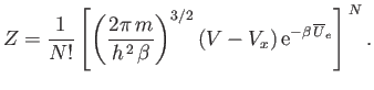 $\displaystyle Z = \frac{1}{N!}\left[\left(\frac{2\pi m}{h^{ 2} \beta}\right)^{3/2}(V-V_x) {\rm e}^{-\beta \overline{U}_e}\right]^{ N}.$
