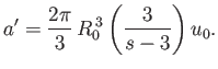 $\displaystyle a' = \frac{2\pi}{3} R_0^{ 3}\left(\frac{3}{s-3}\right) u_0.$
