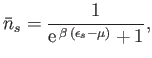$\displaystyle \bar{n}_s = \frac{1}{{\rm e}^{ \beta (\epsilon_s-\mu)} + 1},$