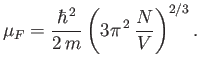 $\displaystyle \mu_F = \frac{\hbar^{ 2}}{2 m}\left(3\pi^{ 2} \frac{N}{V}\right)^{2/3}.$