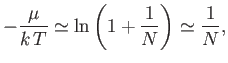 $\displaystyle -\frac{\mu}{k T} \simeq \ln\left(1+\frac{1}{N}\right)\simeq \frac{1}{N},$
