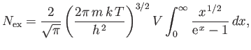 $\displaystyle N_{\rm ex} =\frac{2}{\sqrt{\pi}}\left(\frac{2\pi m k T}{h^{ 2}}\right)^{3/2}V\int_0^\infty \frac{x^{ 1/2}}{{\rm e}^{ x}-1} dx,$