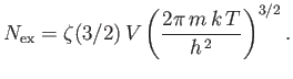 $\displaystyle N_{\rm ex} = \zeta(3/2) V\left(\frac{2\pi m k T}{h^{ 2}}\right)^{3/2}.$