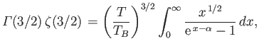 $\displaystyle {\mit\Gamma}(3/2)  \zeta(3/2) = \left(\frac{T}{T_B}\right)^{3/2}\int_0^\infty \frac{x^{ 1/2}}{{\rm e}^{ x-\alpha}-1} dx,$