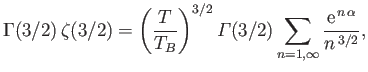 $\displaystyle \Gamma(3/2)  \zeta(3/2)= \left(\frac{T}{T_B}\right)^{3/2}{\mit\Gamma}(3/2)\sum_{n=1,\infty}\frac{{\rm e}^{ n \alpha}}{n^{ 3/2}},$