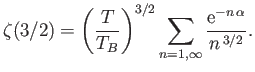 $\displaystyle \zeta(3/2) = \left(\frac{T}{T_B}\right)^{3/2}\sum_{n=1,\infty} \frac{{\rm e}^{-n \alpha}}{n^{ 3/2}}.$
