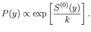 $\displaystyle P(y)\propto \exp\left[\frac{S^{(0)}(y)}{k}\right].$