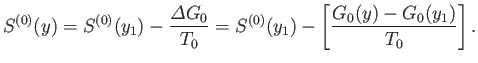 $\displaystyle S^{(0)}(y) = S^{(0)}(y_1)-\frac{{\mit\Delta}G_0}{T_0} = S^{(0)}(y_1) - \left[\frac{G_0(y)-G_0(y_1)}{T_0}\right].$