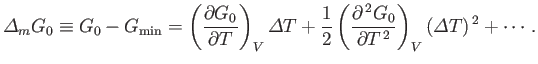 $\displaystyle {\mit\Delta}_m G_0\equiv G_0-G_{\rm min} = \left(\frac{\partial G...
...frac{\partial^{ 2}G_0}{\partial T^{ 2}}\right)_V({\mit\Delta}T)^{ 2}+\cdots.$