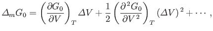 $\displaystyle {\mit\Delta}_m G_0 = \left(\frac{\partial G_0}{\partial V}\right)...
...frac{\partial^{ 2}G_0}{\partial V^{ 2}}\right)_T({\mit\Delta}V)^{ 2}+\cdots,$