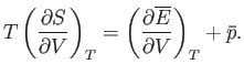 $\displaystyle T \left(\frac{\partial S}{\partial V}\right)_T= \left(\frac{\partial \overline{E}}{\partial V}\right)_T + \bar{p}.$