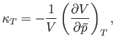 $\displaystyle \kappa_T =-\frac{1}{V}\left(\frac{\partial V}{\partial \bar{p}}\right)_T,$