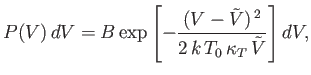 $\displaystyle P(V)  dV =B\exp\left[-\frac{(V-\tilde{V})^{ 2}}{2 k T_0 \kappa_T \tilde{V}}\right]dV,$