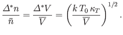 $\displaystyle \frac{{\mit\Delta}^\ast n}{\bar{n}} = \frac{{\mit\Delta}^\ast V}{\overline{V}}= \left(\frac{k T_0 \kappa_T}{\overline{V}}\right)^{1/2}.$