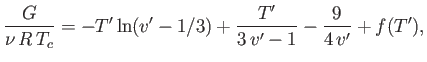 $\displaystyle \frac{G}{\nu R T_c}=-T'\ln(v'-1/3) + \frac{T'}{3 v'-1}-\frac{9}{4 v'}+f(T'),$